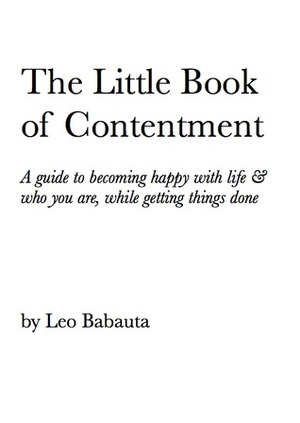 The Little Book of Contentment: A Guide to Becoming Happy with Life and Who You Are, While Getting Things Done by Leo Babauta