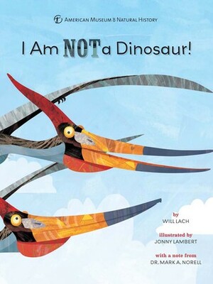 I Am NOT a Dinosaur! by Will Lach, Jonny Lambert, American Museum of Natural History