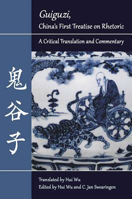 Guiguzi, China's First Treatise on Rhetoric: A Critical Translation and Commentary by 