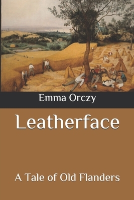 Leatherface: A Tale of Old Flanders by Emma Orczy