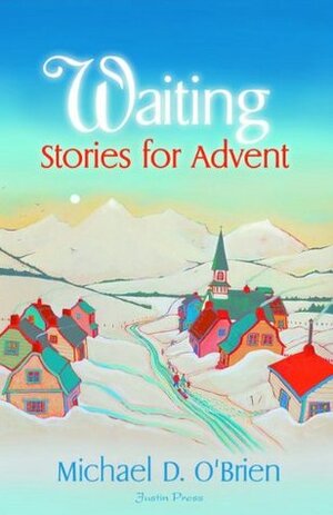Waiting Stories for Advent by Michael D. O'Brien