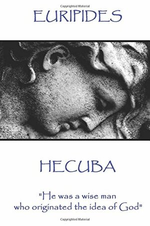 Euripedes - Hecuba: "He was a wise man who originated the idea of God" by Euripides, Euripides