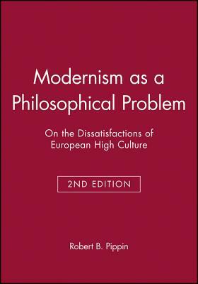 Modernism as a Philosophical Problem 2e by Robert B. Pippin
