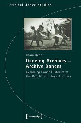 Dancing Archives - Archive Dances: Exploring Dance Histories at the Radcliffe College Archives by Thom Hecht