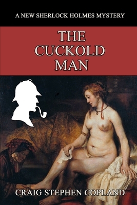 The Cuckold Man: A New Sherlock Holmes Mystery by Craig Stephen Copland