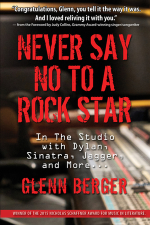 Never Say No to a Rock Star: In the Studio with Dylan, Sinatra, Jagger, and More... by Glenn Berger