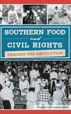 Southern Food and Civil Rights: Feeding the Revolution by Frederick Douglass Opie