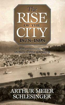 The Rise of the City, 1878-1898 by Arthur Meier Schlesinger