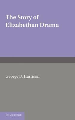 The Story of Elizabethan Drama by G. B. Harrison