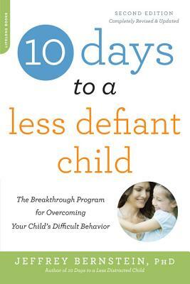 10 Days to a Less Defiant Child: The Breakthrough Program for Overcoming Your Child's Difficult Behavior by Jeffrey Bernstein