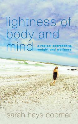 Lightness of Body and Mind: A Radical Approach to Weight and Wellness by Sarah Hays Coomer