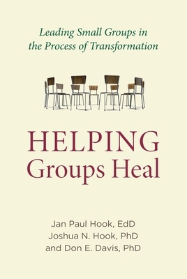 Helping Groups Heal: Leading Groups in the Process of Transformation by Jan Paul Hook, Don E. Davis, Joshua N. Hook