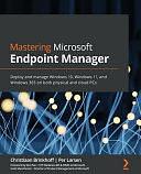 Mastering Microsoft Endpoint Manager: Deploy and Manage Windows 10, Windows 11, and Windows 365 on Both Physical and Cloud PCs by Per Larsen, Christiaan Brinkhoff