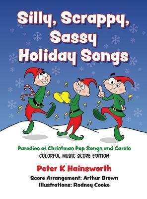 Silly, Scrappy, Sassy Holiday Songs-HC: Parodies of Christmas Pop Songs and Carols by Peter Hainsworth