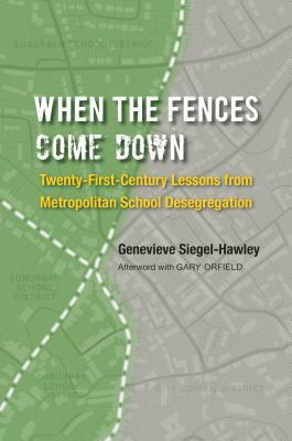 When the Fences Come Down: Twenty-First-Century Lessons from Metropolitan School Desegregation by Genevieve Siegel-Hawley