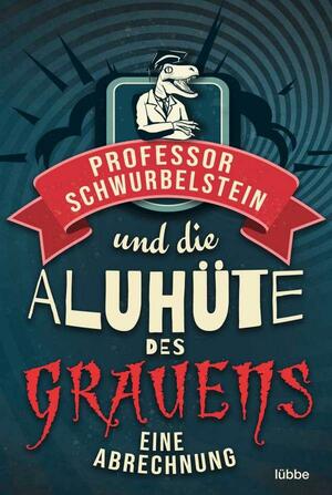 Professor Schwurbelstein und die Aluhüte des Grauens: Eine Abrechnung by Paul-Eduard Rück