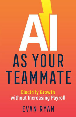 AI as Your Teammate: Electrify Growth Without Increasing Payroll by Evan Ryan, Evan Ryan