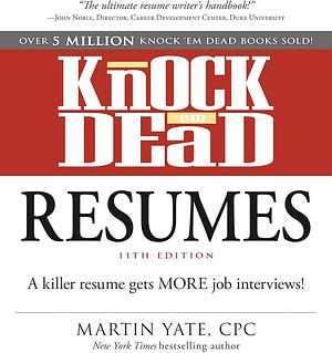 Knock 'em Dead Resumes: A Killer Resume Gets More Job Interviews! by Martin Yate CPC, Martin Yate CPC