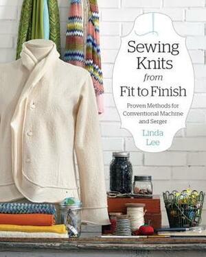 Sewing Knits from Fit to Finish: Proven Methods for Conventional Machine and Serger by Linda Lee