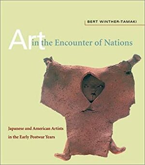 Art in the Encounter of Nations: Japanese and American Artists in the Early Postwar Years by Bert Winther-Tamaki