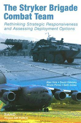 The Stryker Brigade Combat Team: Rethinking Strategic Responsiveness and Assessing Deployment Options by Bruce Pirnie, Alan Vick, David Orletsky