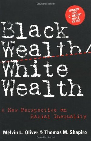 Black Wealth/White Wealth: A New Perspective on Racial Inequality by Melvin L. Oliver