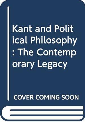 Kant and Political Philosophy: The Contemporary Legacy by Ronald Beiner