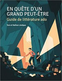 En quête d'un grand peut-être : guide de littérature ado by Tom Lévêque, Claire Supervie, Tom Haugomat, Nathan Lévêque