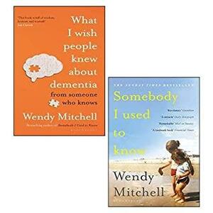 What I Wish People Knew About Dementia / Somebody I Used To Know by Wendy Mitchell