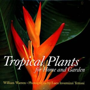 Tropical Plants: For Home and Garden by William Warren, Luca Invernizzi