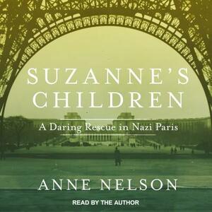 Suzanne's Children: A Daring Rescue in Nazi Paris by Anne Nelson