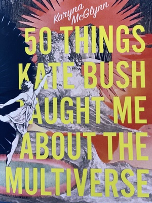 50 Things Kate Bush Taught Me about the Multiverse by Karyna McGlynn