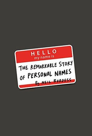 Hello, My Name Is...: The Remarkable Story of Personal Names by Neil Burdess