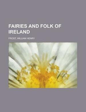 Fairies and Folk of Ireland by William Henry Frost
