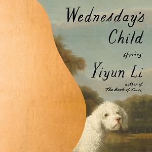 Wednesday's Child: Stories by Yiyun Li