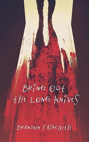 Bring Out the Long Knives by Brandon Faircloth