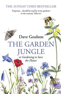 The Garden Jungle: or Gardening to Save the Planet by Dave Goulson