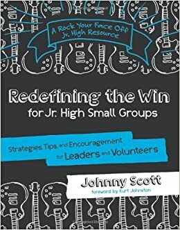 Redefining the Win for Jr. High Small Groups: Strategies, Tips, and Encouragement for Leaders and Volunteers by Kelly Carr, Kurt Johnston, Johnny Scott