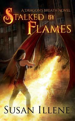 Stalked by Flames: A Dragon's Breath Novel by Susan Illene