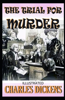 The Trial for Murder Illustrated by Charles Dickens