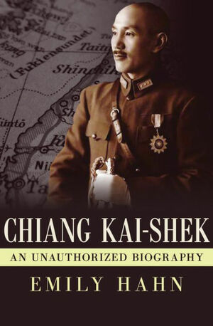 Chiang Kai-Shek: An Unauthorized Biography by Emily Hahn