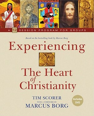 Experiencing the Heart of Christianity: A 12-Session Program for Groups by Tim Scorer