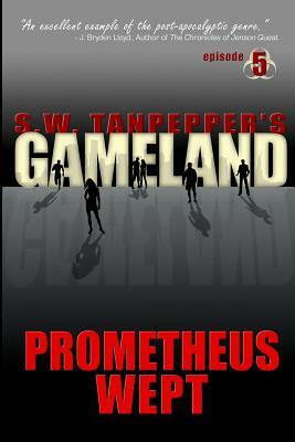 Prometheus Wept: S.W. Tanpepper's GAMELAND (Episode 5) by Saul Tanpepper