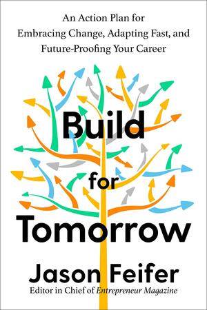 Build for Tomorrow: An Action Plan for Embracing Change, Adapting Fast, and Future-Proofing Your Career by Jason Feifer