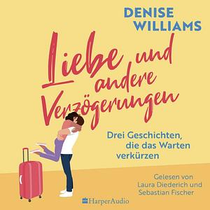 Liebe und andere Verzögerungen by Denise Williams