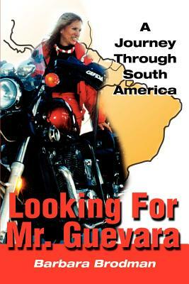 Looking for Mr. Guevara: A Journey Through South America by Barbara Brodman