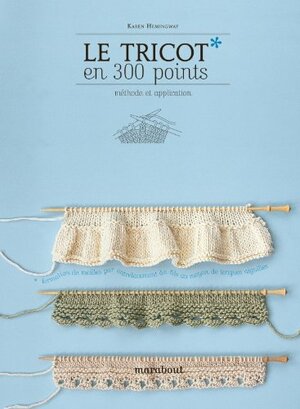 Le Tricot en 300 Points by Karen Hemingway, Stephen Pollitt, Deirdre Rooney, Hélène Nicolas