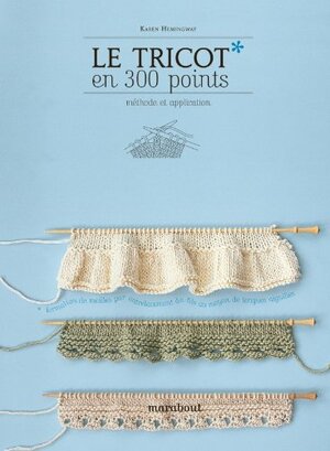 Le Tricot en 300 Points by Deirdre Rooney, Stephen Pollitt, Hélène Nicolas, Karen Hemingway