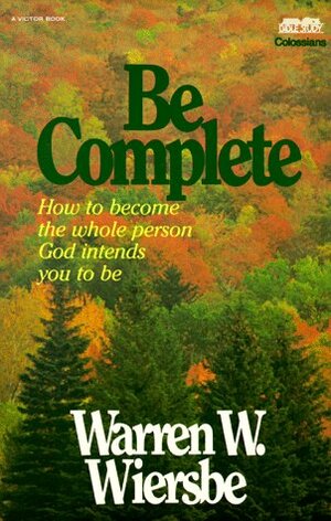 Be Complete (Colossians): Become the Whole Person God Intends You to Be by Warren W. Wiersbe