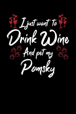 I Just Wanna Drink Wine And Pet My Pomsky by Hopeful Designs